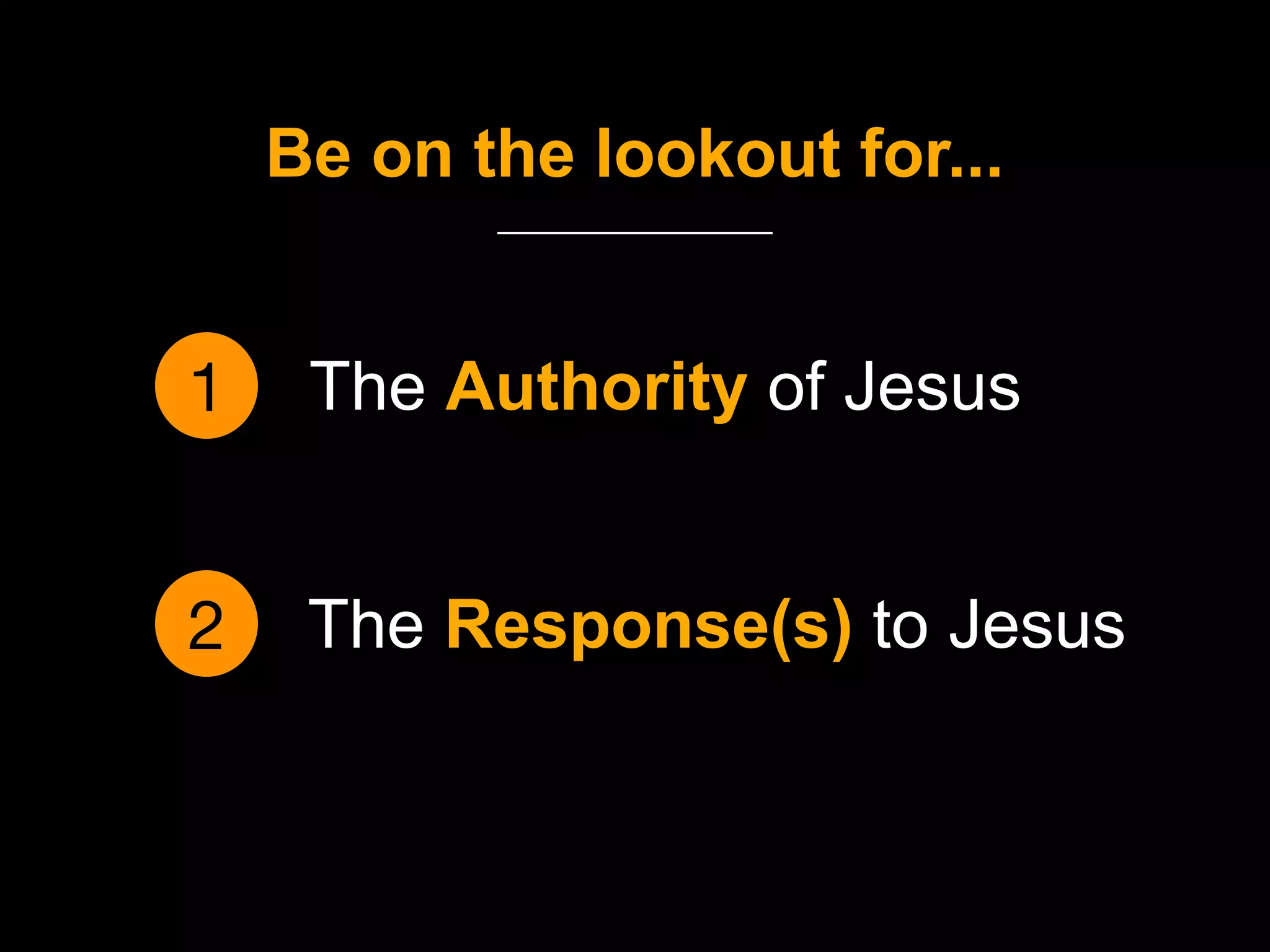 Be on the lookout for...
1

The Authority of Jesus

2

The Response(s) to Jesus

 