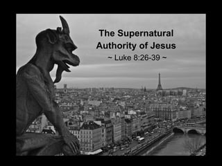 The Supernatural
Authority of Jesus
~ Luke 8:26-39 ~

image: Katie McKeown

 