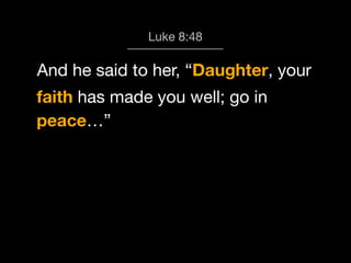 God calls us 8:48
Luke to Worship

And he said to her, “Daughter, your
faith has made you well; go in
peace…”

 