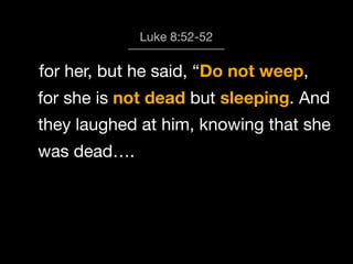 God calls us to Worship
Luke 8:52-52

for her, but he said, “Do not weep,
for she is not dead but sleeping. And
they laughed at him, knowing that she
was dead….

 