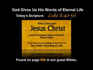 God calls Words of Eternal Life
God Gives Us Hisus to Worship
Today’s Scripture:

Luke 8:40-56

Found on page 866 in our guest Bibles.

 