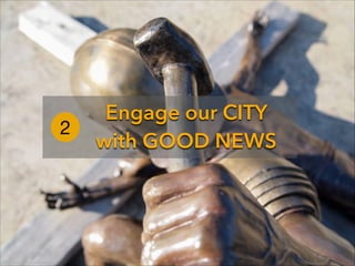 ge: contemplative imagining

God calls us to Worship

2

Engage our CITY
with GOOD NEWS

 