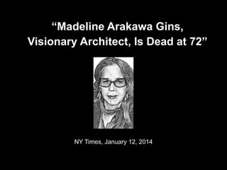God calls us to Worship

“Madeline Arakawa Gins,
Visionary Architect, Is Dead at 72”

NY Times, January 12, 2014

 
