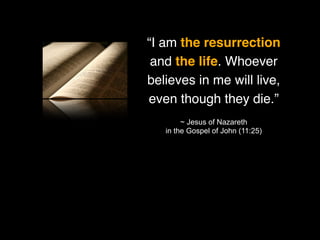 God calls us to Worship
“I am the resurrection
and the life. Whoever
believes in me will live,
even though they die.”
~ Jesus of Nazareth
in the Gospel of John (11:25)

 