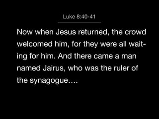 God calls us to Worship
Luke 8:40-41

Now when Jesus returned, the crowd
welcomed him, for they were all waiting for him. And there came a man
named Jairus, who was the ruler of
the synagogue….

 