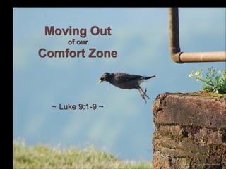 Moving Out
of our

Comfort Zone

~ Luke 9:1-9 ~

image: andres samuel

 