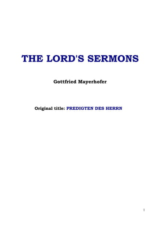 THE LORD'S SERMONS

         Gottfried Mayerhofer




  Original title: PREDIGTEN DES HERRN




                                        1
 