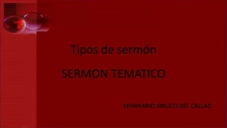 Tipos de sermón
SERMON TEMATICO
SEMINARIO BIBLICO DEL CALLAO
 
