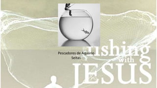 Pescadores de Aquário 
Seitas 
 