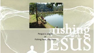 Pesgue e pague 
or 
Fishing here, Pay Here 
 