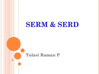 SERM & SERD
Tulasi Raman P
 
