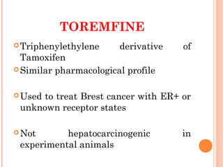 TOREMFINE
Triphenylethylene derivative of
Tamoxifen
Similar pharmacological profile
Used to treat Brest cancer with ER+...