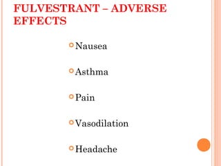 FULVESTRANT – ADVERSE
EFFECTS
Nausea
Asthma
Pain
Vasodilation
Headache
 