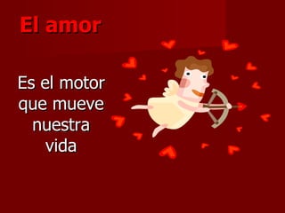 El amor Es el motor que mueve nuestra vida 