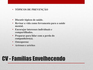TAREFAS A SEREM CUMPRIDASTópicos de moradia e finanças.Integridade do ego.Saúde.Ficar mais tempo juntos.Enfrentando a vida sozinho.CV - Famílias Envelhecendo