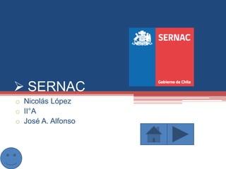  SERNAC
o Nicolás López
o II°A
o José A. Alfonso
 