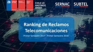 Ranking de Reclamos
Telecomunicaciones
Primer Semestre 2017 - Primer Semestre 2018
 