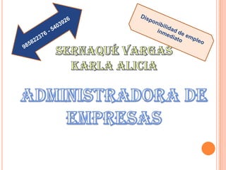 985822376 - 5403926 Disponibilidad de empleo inmediato Sernaqué Vargas Karla aliciaAdministradora de empresas  