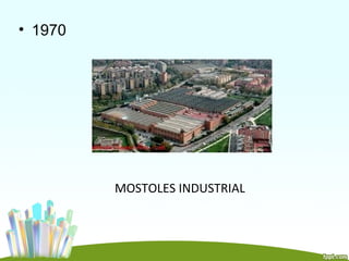 • 1970




         MOSTOLES INDUSTRIAL
 