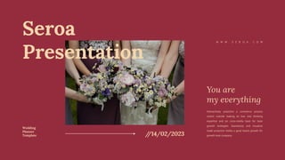 Wedding
Planner
Template /
/14/02/2023
Seroa
Presentation
Interactively proactive a commerce process
centric outside making on box into thinking
expertise and on cross-media base for base
growth strategies. Seamlessly and visualize
made proactive media a good based growth for
growth took company.
You are
my everything
W W W . S E R O A . C O M
 