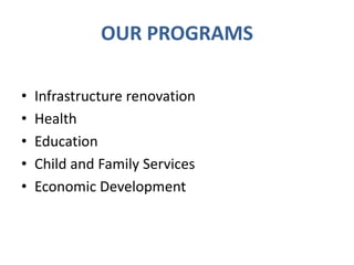 OUR PROGRAMS
• Infrastructure renovation
• Health
• Education
• Child and Family Services
• Economic Development
 