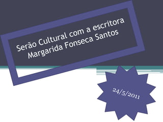 Serão Cultural com a escritora Margarida Fonseca Santos 24/5/2011 