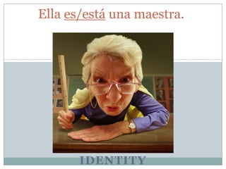 Ella es/está una maestra.

IDENTITY

 