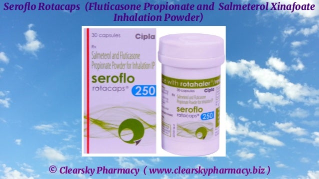 © Clearsky Pharmacy ( www.clearskypharmacy.biz )
Seroflo Rotacaps (Fluticasone Propionate and Salmeterol Xinafoate
Inhalation Powder)
 