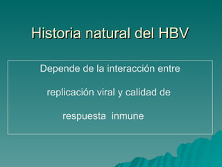Historia natural del HBV Depende de la interacción entre replicación viral y calidad de  respuesta  inmune  