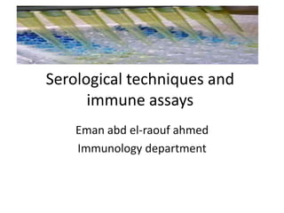 Serological techniques and
immune assays
Eman abd el-raouf ahmed
Immunology department
 
