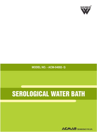 MODEL NO. - ACM-54002- Q
SEROLOGICAL WATER BATH
R
 