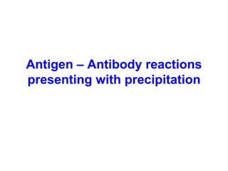Antigen – Antibody reactions
presenting with precipitation
 