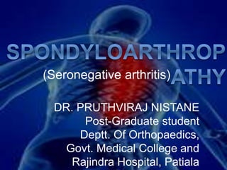 (Seronegative arthritis)
DR. PRUTHVIRAJ NISTANE
Post-Graduate student
Deptt. Of Orthopaedics,
Govt. Medical College and
Rajindra Hospital, Patiala
 