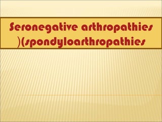 Seronegative arthropathies 
((spondyloarthropathies 
 
