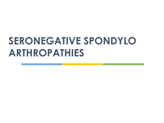 SERONEGATIVE SPONDYLO 
ARTHROPATHIES 
 
