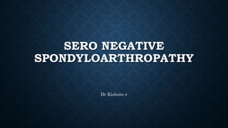 SERO NEGATIVE
SPONDYLOARTHROPATHY
Dr Kishore.v
 