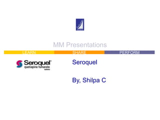 MM Presentations Seroquel By, Shilpa C 