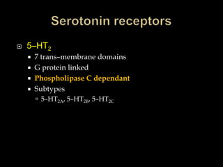    5–HT2
       7 trans–membrane domains
       G protein linked
       Phospholipase C dependant
       Subtypes
         5–HT2A, 5–HT2B, 5–HT2C
 