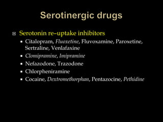    Serotonin re–uptake inhibitors
     Citalopram, Fluoxetine, Fluvoxamine, Paroxetine,
      Sertraline, Venlafaxine
     Clomipramine, Imipramine
     Nefazodone, Trazodone
     Chlorpheniramine
     Cocaine, Dextromethorphan, Pentazocine, Pethidine
 