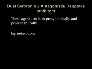 These agent acts both presynaptically and
postsynaptically.

Eg: nefazodone.
 
