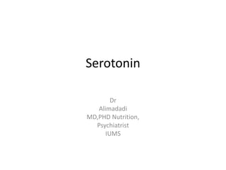 Serotonin
Dr
Alimadadi
MD,PHD Nutrition,
Psychiatrist
IUMS
 