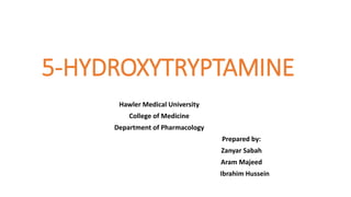 5-HYDROXYTRYPTAMINE
Hawler Medical University
College of Medicine
Department of Pharmacology
Prepared by:
Zanyar Sabah
Aram Majeed
Ibrahim Hussein
 