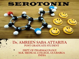 Dr. AMREEN SABA ATTARIYA
POST GRADUATE STUDENT
DEPT OF PHARMACOLOGY
M.R. MEDICAL COLLEGE, GULBARGA
INDIA
SEROTONIN
 