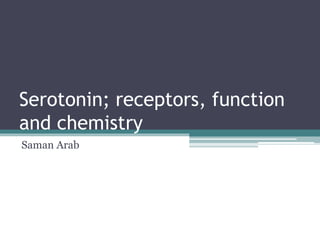 Serotonin; receptors, function
and chemistry
Saman Arab
 
