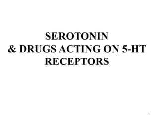 SEROTONIN
& DRUGS ACTING ON 5-HT
RECEPTORS
1
 