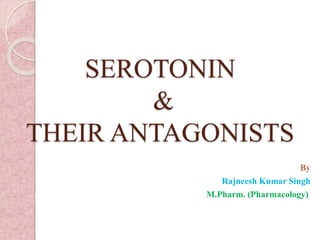 SEROTONIN
&
THEIR ANTAGONISTS
By
Rajneesh Kumar Singh
M.Pharm. (Pharmacology)
 