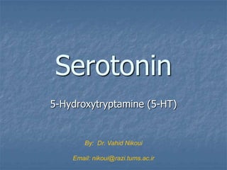 Serotonin
5-Hydroxytryptamine (5-HT)


        By: Dr. Vahid Nikoui

    Email: nikoui@razi.tums.ac.ir
 