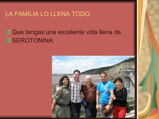 LA FAMILIA LO LLENA TODO. Que tengas una excelente vida llena de SEROTONINA