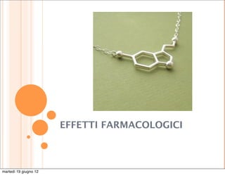 EFFETTI FARMACOLOGICI



martedì 19 giugno 12
 