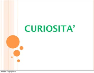 CURIOSITA’



martedì 19 giugno 12
 